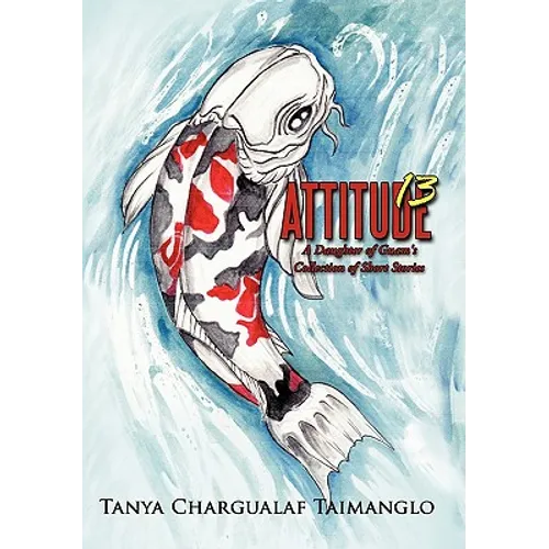 Attitude 13: A Daughter of Guam's Collection of Short Stories - Hardcover