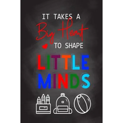 It Takes A Big Heart To Shape Little Minds: Thank you gift for teachers, teachers appreciation, year end graduation Teacher Gifts Inspirational Quotes - Paperback