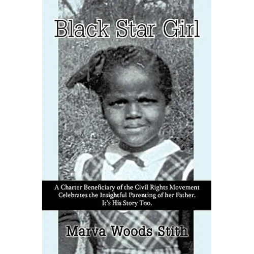 Black Star Girl: A Charter Beneficiary of the Civil Rights Movement Celebrates the Insightful Parenting of Her Father. It's His Story T - Hardcover