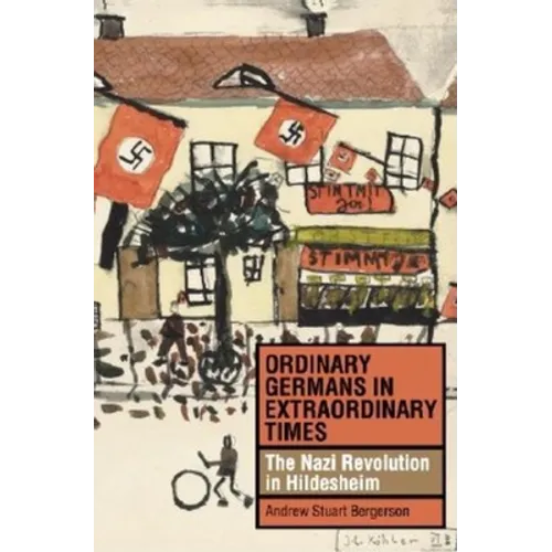 Ordinary Germans in Extraordinary Times: The Nazi Revolution in Hildesheim - Hardcover