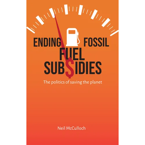 Ending Fossil Fuel Subsidies: The Politics of Saving the Planet - Hardcover