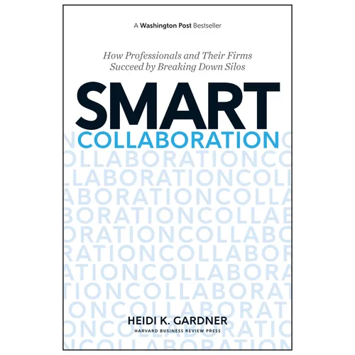 Smart Collaboration: How Professionals and Their Firms Succeed by Breaking Down Silos - Hardcover