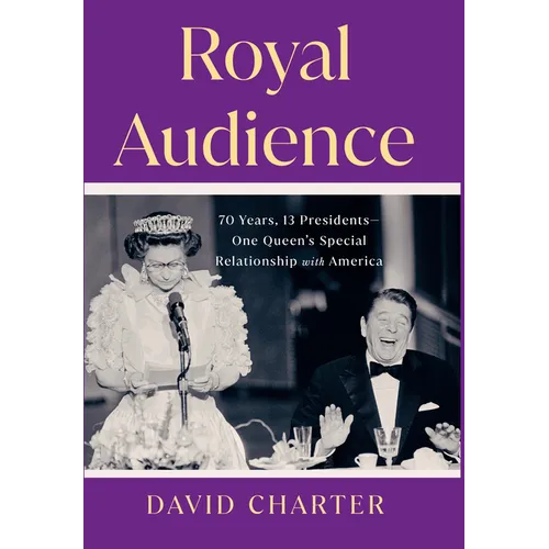 Royal Audience: 70 Years, 13 Presidents-One Queen's Special Relationship with America - Library Binding