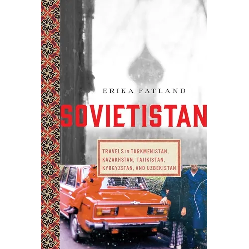 Sovietistan: Travels in Turkmenistan, Kazakhstan, Tajikistan, Kyrgyzstan, and Uzbekistan - Paperback