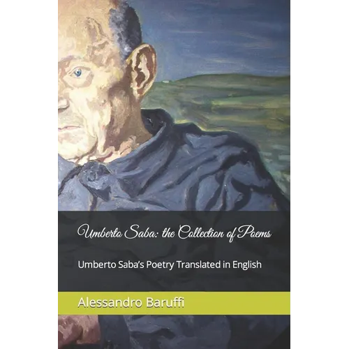Umberto Saba: the Collection of Poems. Umberto Saba's Poetry Translated in English - Paperback