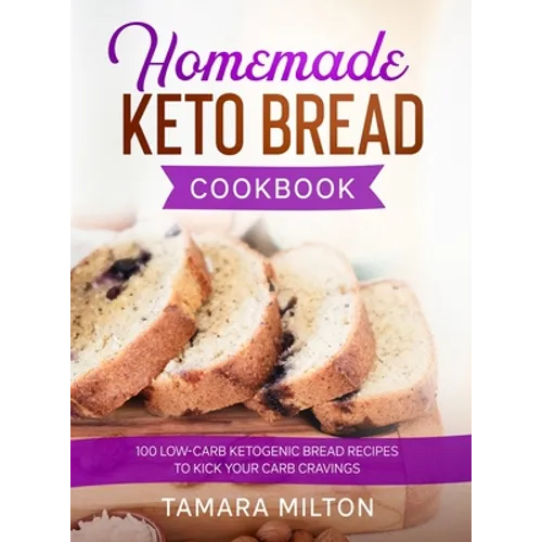 Homemade Keto Bread Cookbook: 100 Low-Carb Ketogenic Bread Recipes to Kick your Carb Cravings. - Hardcover