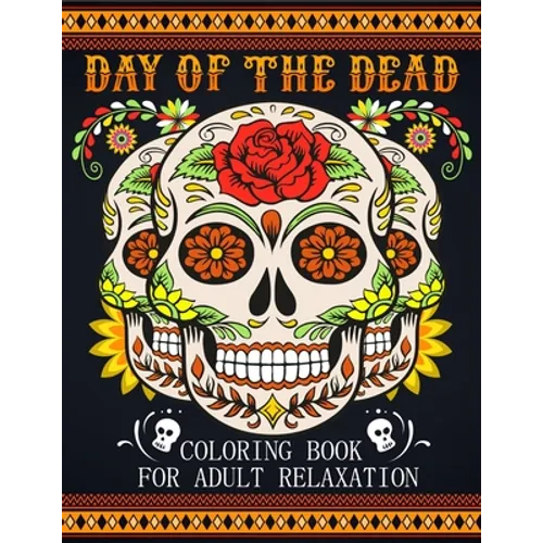 Day Of The Dead Coloring Book For Adult Relaxation: Beautiful And Calming Sugar Skulls Coloring Book For Adults, 41 Stress Relieving Tattoo Designs Fo - Paperback