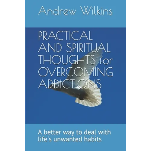 PRACTICAL AND SPIRITUAL THOUGHTS for OVERCOMING ADDICTIONS: A better way to deal with life's unwanted habits - Paperback