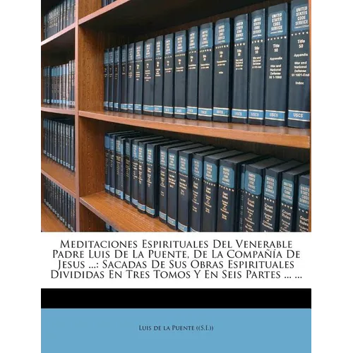 Meditaciones Espirituales del Venerable Padre Luis de La Puente, de La Compania de Jesus ...: Sacadas de Sus Obras Espirituales Divididas En Tres Tomo - Paperback