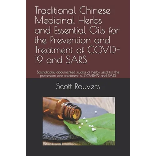 Traditional Chinese Medicinal Herbs and Essential Oils for the Prevention and Treatment of COVID-19 and SARS: Scientifically documented studies of her - Paperback