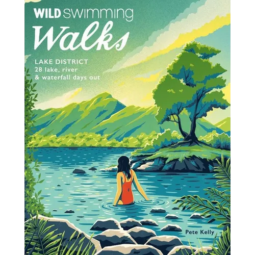 Wild Swimming Walks Lake District: 28 Lake, River & Waterfall Days Out - Paperback