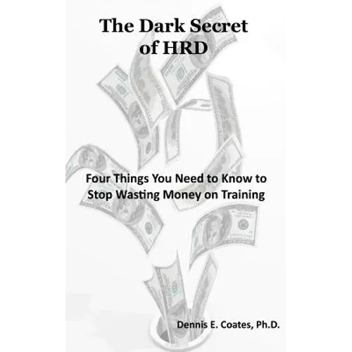 The Dark Secret of HRD: Four Things You Need to Know to Stop Wasting Money on Training - Paperback