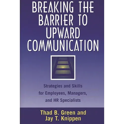 Breaking the Barrier to Upward Communication: Strategies and Skills for Employees, Managers, and HR Specialists - Hardcover