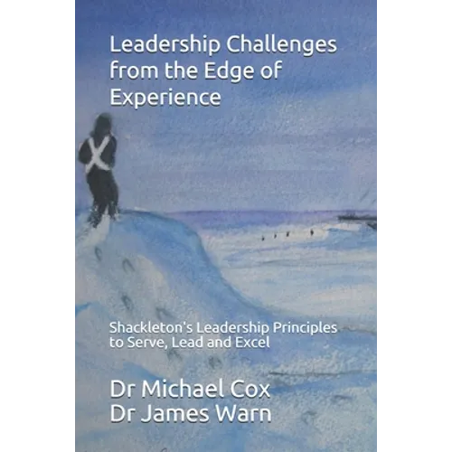 Leadership Challenges from the Edge of Experience: : Shackleton's Leadership Principles to Serve, Lead and Excel - Paperback