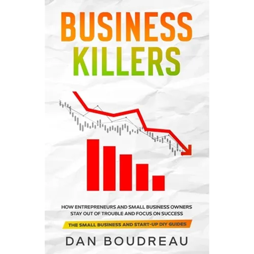 Business Killers: How Entrepreneurs and Small Business Owners Stay Out of Trouble and Focus on Success - Paperback