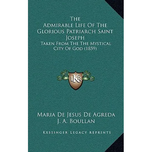 The Admirable Life of the Glorious Patriarch Saint Joseph: Taken from the the Mystical City of God (1859) - Hardcover