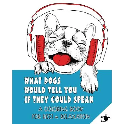 What Dogs Would Tell You If They Could Speak: A Coloring Book for Rest & Relaxation (Adult) - Paperback
