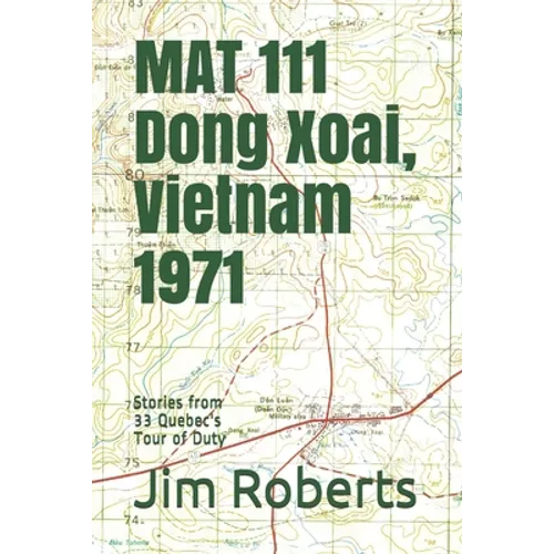MAT 111 Dong Xoai, Vietnam 1971: Stories from 33 Quebec's Tour of Duty - Paperback