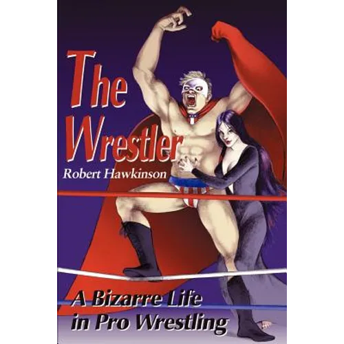 The Wrestler: A Bizarre Life in Pro Wrestling - Paperback