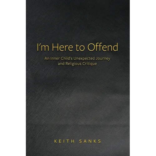 I'm Here to Offend: An Inner Child's Unexpected Journey and Religious Critique - Paperback