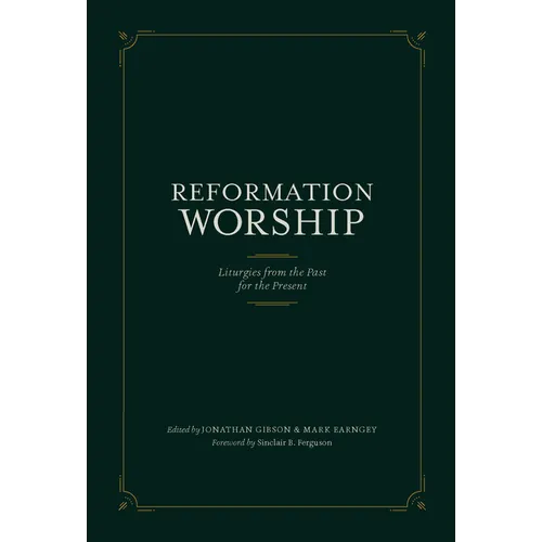 Reformation Worship: Liturgies from the Past for the Present - Hardcover