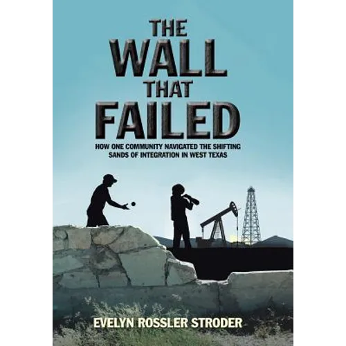 The Wall That Failed: How One Community Navigated the Shifting Sands of Integration in West Texas - Hardcover