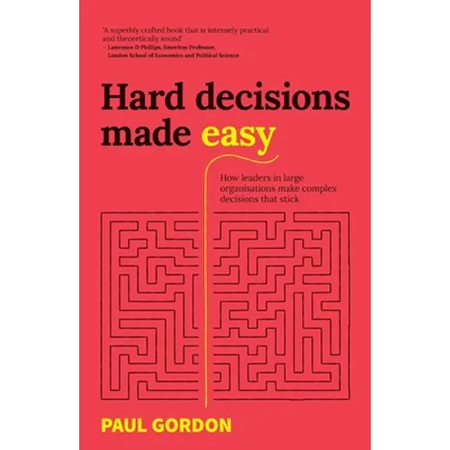 Hard Decisions Made Easy: How Leaders in Large Organisations Make Complex Decisions That Stick - Paperback