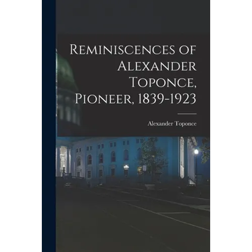 Reminiscences of Alexander Toponce, Pioneer, 1839-1923 - Paperback