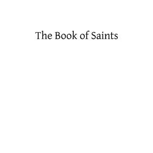 The Book of Saints: A Dictionary of Servants of God Canonized by the Catholic Church: Extracted From the Roman and Other Martyrologies - Paperback