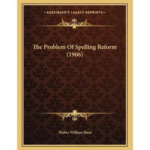 The Problem Of Spelling Reform (1906) - Paperback