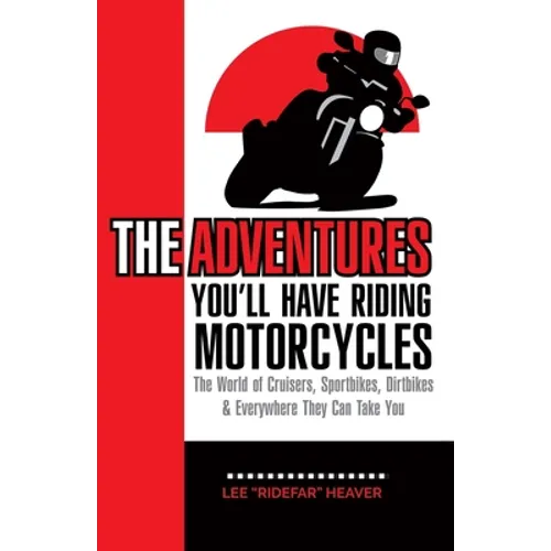 The Adventures You'll Have Riding Motorcycles: The world of Cruisers, Sportbikes, Dirtbikes & everywhere they can take you - Paperback