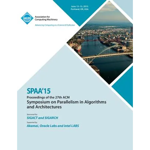 SPAA 15 27th ACM Symposium on Parallelism in Algorithms and Architectures - Paperback