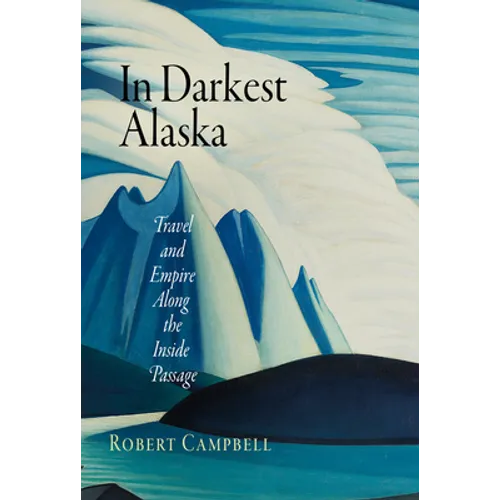 In Darkest Alaska: Travel and Empire Along the Inside Passage - Paperback