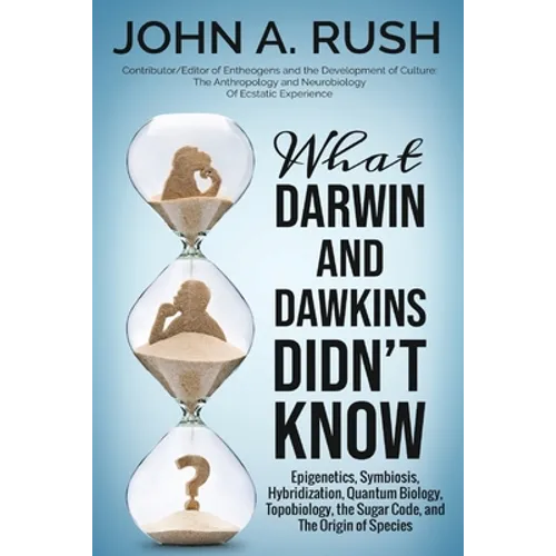 What Darwin and Dawkins Didn't Know: Epigenetics, Symbiosis, Hybridization, Quantum Biology, Topobiology, the Sugar Code, and the Origin of Species - Paperback