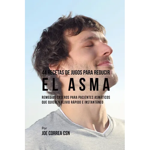 44 Recetas de Jugos Para Reducir el Asma: Remedios Caseros Para Pacientes Asmáticos Que Quieren Alivio Rápido e Instantáneo - Paperback