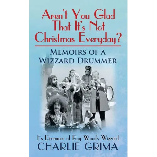 Arent You Glad That Its Not Christmas Everyday? Memoirs of a Wizzard Drummer, ex drummer of Roy Woods Wizzard - Paperback