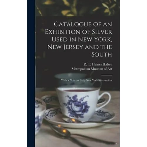 Catalogue of an Exhibition of Silver Used in New York, New Jersey and the South: With a Note on Early New York Silversmiths - Hardcover
