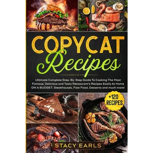 Copycat Recipes: Ultimate Complete Step-By-Step Guide To Cooking The Most Famous, Delicious and Tasty Restaurant's Recipes Easily At Ho - Paperback