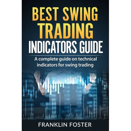 Best Swing Trading Indicators Guide: A complete guide on technical indicators for swing trading. - Paperback