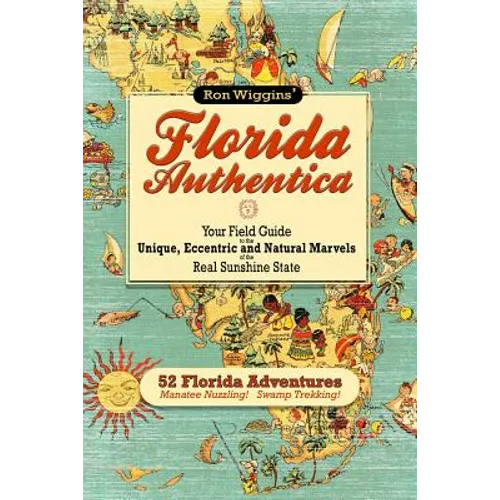 Florida Authentica: Your field guide to the unique, eccentric, and natural marvels of the real Sunshine State - Paperback