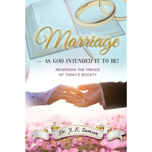 Marriage As God Intended It to Be!: Reversing the Trends of Today's Society - Paperback