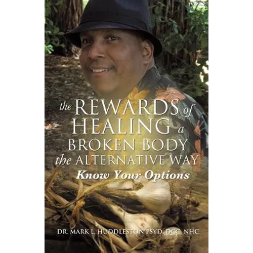 The Rewards of Healing a Broken Body the Alternative Way - Paperback