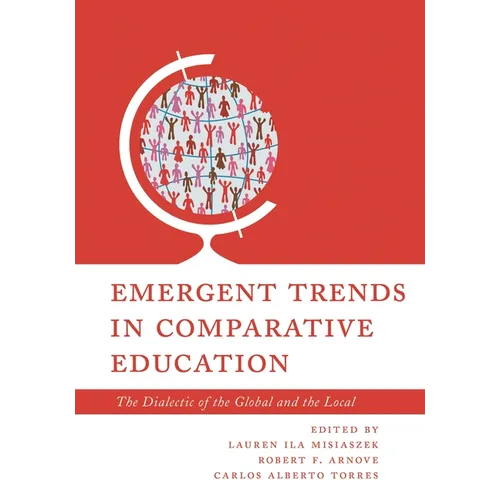 Emergent Trends in Comparative Education: The Dialectic of the Global and the Local Volume 1 - Paperback