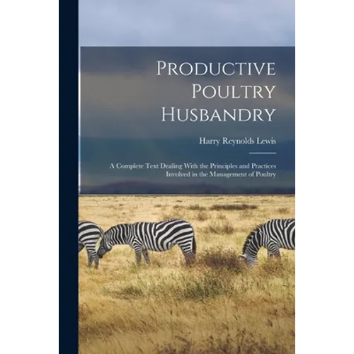 Productive Poultry Husbandry: A Complete Text Dealing With the Principles and Practices Involved in the Management of Poultry - Paperback