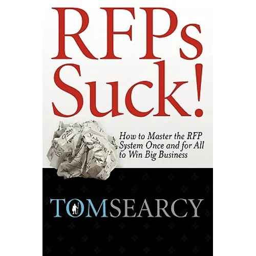 Rfps Suck! How to Master the RFP System Once and for All to Win Big Business - Paperback