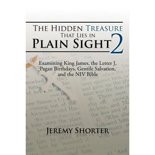 The Hidden Treasure That Lies in Plain Sight 2: Examining King James, the Letter J, Pagan Birthdays, Gentile Salvation, and the NIV Bible - Paperback