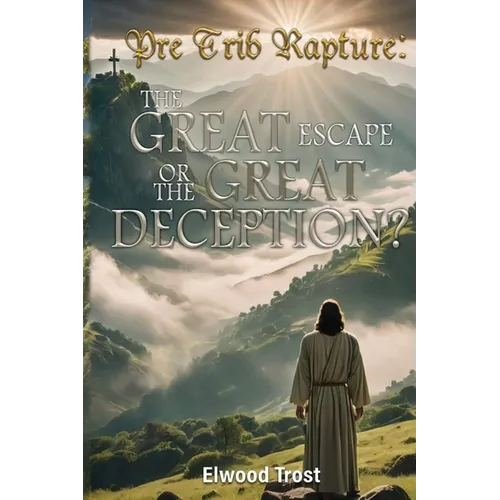 Pre Trib Rapture: The Great Escape or the Great Deception? - Paperback