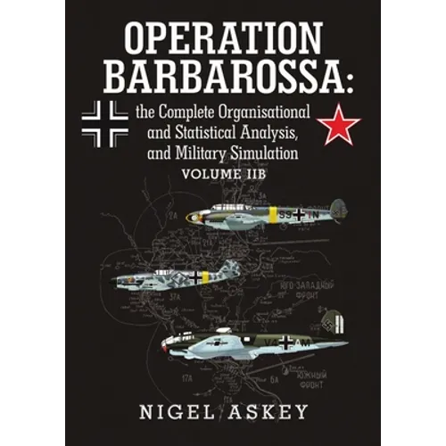 Operation Barbarossa: the Complete Organisational and Statistical Analysis, and Military Simulation Volume IIB - Paperback