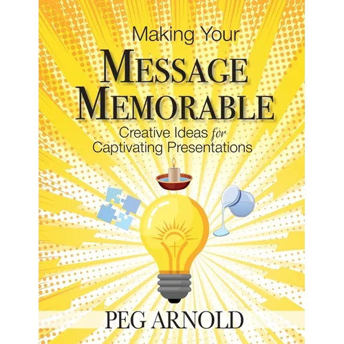 Making Your Message Memorable: Creative Ideas for Captivating Presentations - Paperback