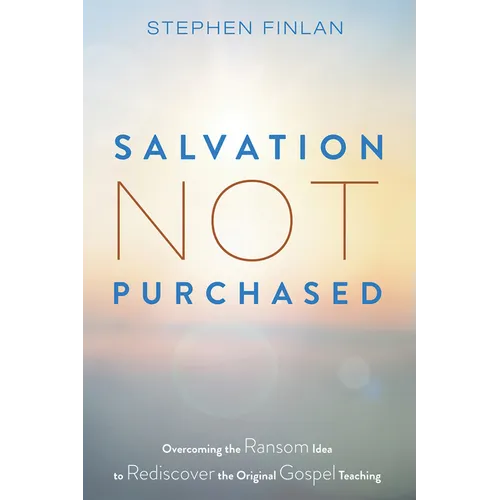 Salvation Not Purchased: Overcoming the Ransom Idea to Rediscover the Original Gospel Teaching - Paperback